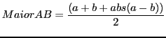 $\displaystyle MaiorAB = \frac{(a + b + abs (a - b))}{2}$